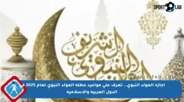 إجازة المولد النبوي.. تعرف على مواعيد عطلة المولد النبوي لعام 2025 في الدول العربية والإسلامية